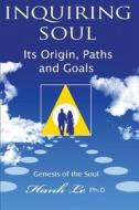 Inquiring Soul: Genesis of the Soul: Its Origin, Formation, Paths and Goals di Hanh Le edito da Createspace Independent Publishing Platform