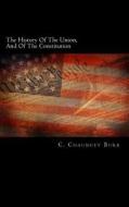 The History of the Union, and of the Constitution: Being the Subject of Three Lectures on the Colonial, Revolutionary, and Constitutional Periods of A di C. Chauncey Burr edito da Createspace