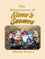 The Adventures of Nana's Gnomes di Wendy Pearce edito da Xlibris
