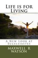 Life Is for Living di MR Maxwell R. Watson edito da Createspace