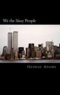 We the Sissy People: Explaining the Character, Moral and Societal Decline of the United States di George Jefferson Adams edito da Createspace