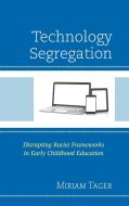 Technology Segregation: Disrupting Racist Frameworks in Early Childhood Education di Miriam Tager edito da LEXINGTON BOOKS