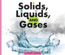 Solids, Liquids, and Gases di Maddie Spalding edito da CHILDS WORLD