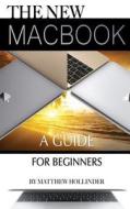 The New Macbook: A Guide for Beginners di Matthew Hollinder edito da Createspace