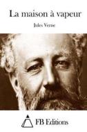 La Maison a Vapeur di Jules Verne edito da Createspace