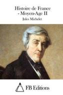 Histoire de France - Moyen-Age II di Jules Michelet edito da Createspace