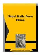 Steel Nails from China di U. S. International Trade Commission edito da Createspace