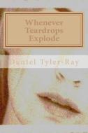 Whenever Teardrops Explode di Daniel Tyler-Ray edito da Createspace Independent Publishing Platform