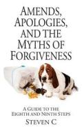 Amends, Apologies, And The Myths Of Forgiveness di C Steven C edito da CreateSpace Independent Publishing Platform