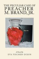 The Peculiar Case of Preacher M. Brand, Jr. di Eva Fischer-Dixon edito da Xlibris