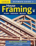 Ultimate Guide to House Framing: Plan, Design, Build di John D. Wagner edito da Creative Homeowner