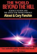 The World Beyond the Hill - Science Fiction and the Quest for Transcendence di Alexei Panshin, Cory Panshin edito da Phoenix Pick