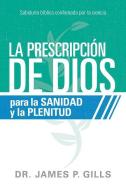 La Prescripción de Dios Para La Sanidad Y La Plenitud / God's RX for Health and Wholeness: Sabiduría Bíblica Confirmada  di James P. Gills edito da CASA CREACION