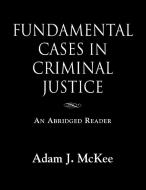 Fundamental Cases in Criminal Justice di Adam J. McKee edito da Booklocker.com, Inc.