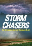 Storm Chasers: The Stunning Skies of Tornado Alley di Ron Stenz edito da AMER THROUGH TIME