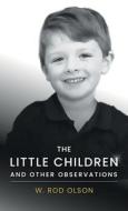 The Little Children and Other Observations di W. Rod Olson edito da Halo Publishing International