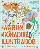 Aarón Soñador, Ilustrador / Aaron Slater, Illustrator di Andrea Beaty edito da BEASCOA