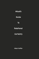 Micah's Guide to Relational Certainty di Micah Kieffer edito da BOOKBABY