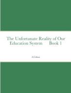 The Unfortunate Reality of Our Education System      Book 1 di A. Caban edito da Lulu.com