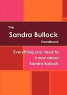 The Sandra Bullock Handbook - Everything You Need To Know About Sandra Bullock edito da Tebbo