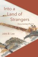 Into a Land of Strangers: Documentary Poems di John B. Lee edito da MOSAIC PR