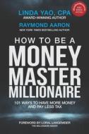 How To Be A Money Master Millionaire di Raymond Aaron, Linda Yao Cpa edito da 10-10-10 Publishing