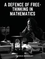 A Defence of Free-Thinking in Mathematics di George Berkeley edito da Magic Publisher
