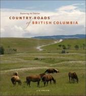 Country Roads Of British Columbia di Liz Bryan edito da Heritage House Publishing Co Ltd