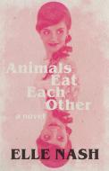 Animals Eat Each Other di Elle Nash edito da DZANC BOOKS