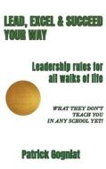 LEAD, EXCEL & SUCCEED YOUR WAY di Patrick Gogniat edito da The Regency Publishers, US