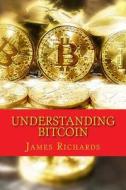 Understanding Bitcoin: The Step by Step Guide to Ownership di James Richards M. B. a. edito da Createspace Independent Publishing Platform