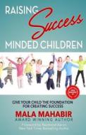 Raising Success Minded Children: Give Your Child the Foundation for Creating Success di Mala Mahabir edito da Createspace Independent Publishing Platform
