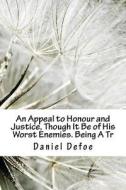 An Appeal to Honour and Justice, Though It Be of His Worst Enemies. Being a Tr di Daniel Defoe edito da Createspace Independent Publishing Platform