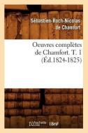 Oeuvres Completes de Chamfort. T. 1 (Ed.1824-1825) di Sebastien Roch Nicolas De Chamfort edito da Hachette Livre - Bnf