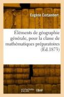 Éléments de géographie générale, pour la classe de mathématiques préparatoires di Cortambert-E edito da HACHETTE LIVRE