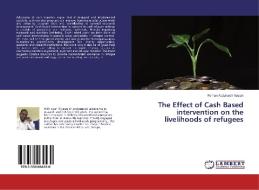 The Effect of Cash Based intervention on the livelihoods of refugees di Ferhan Abdulkadir Yassin edito da LAP Lambert Academic Publishing