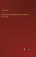 Physiologie des Stoffwechsels in Pflanzen und Tieren di J. Moleschott edito da Outlook Verlag
