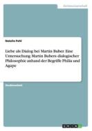 Liebe Als Dialog Bei Martin Buber. Eine Untersuchung Martin Bubers Dialogischer Philosophie Anhand Der Begriffe Philia Und Agape di Natalie Pehl edito da Grin Verlag Gmbh