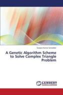 A Genetic Algorithm Scheme to Solve Complex Triangle Problem di Swapan Kumar Samaddar edito da LAP Lambert Academic Publishing
