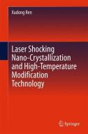 Laser Shocking Nano-crystallization and High-temperature Modification Technology di Xudong Ren edito da Springer-Verlag GmbH