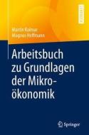 Arbeitsbuch zu Grundlagen der Mikroökonomik di Martin Kolmar, Magnus Hoffmann edito da Springer-Verlag GmbH