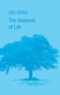 The Seasons of Life di Ute Holm edito da Books on Demand