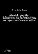 Altdeutsche Gartenflora di R. von Fischer-Benzon edito da UNIKUM