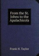 From The St. Johns To The Apalachicola di Frank H Taylor edito da Book On Demand Ltd.