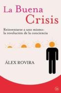 La Buena Crisis. Reinventarse a Uno Mismo: La Revolucion de La Conciencia di Alex Rovira edito da Punto de Lectura