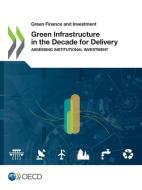 Green Infrastructure In The Decade For Delivery di Organisation for Economic Co-operation and Development edito da Organization For Economic Co-operation And Development (oecd