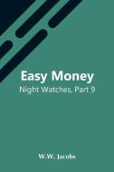 Easy Money; Night Watches, Part 9 di W. W. Jacobs edito da Alpha Editions
