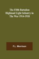 The Fifth Battalion Highland Light Infantry in the War 1914-1918 di F. L. Morrison edito da Alpha Editions
