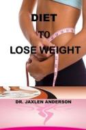 DIET TO LOSE WEIGHT di ANDERSON DR. JAXLEN ANDERSON edito da Independently Published
