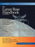 The Lunar Base Handbook: An Introduction to Lunar Base Design, Development, and Operations edito da Learning Solutions